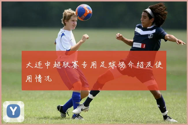 大连中超联赛专用足球场介绍及使用情况