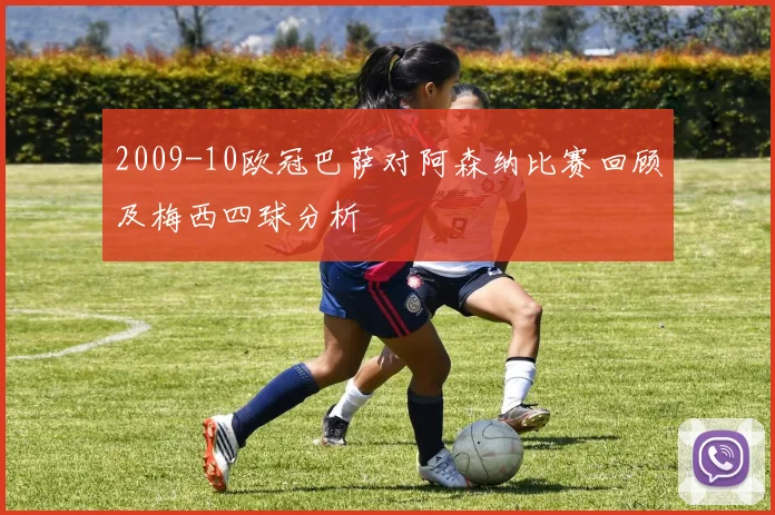 2009-10欧冠巴萨对阿森纳比赛回顾及梅西四球分析