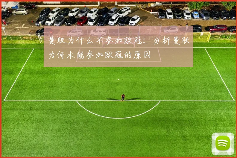 曼联为什么不参加欧冠:分析曼联为何未能参加欧冠的原因