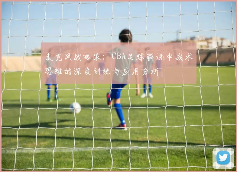 麦克风战略家：CBA足球解说中战术思维的深度训练与应用分析