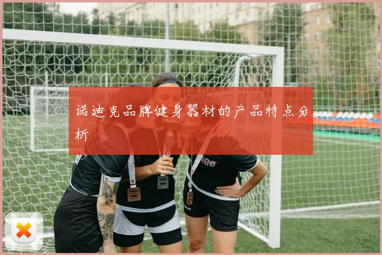 诺迪克品牌健身器材的产品特点分析